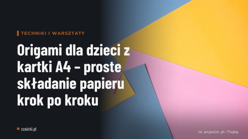Origami dla dzieci z kartki A4 – proste składanie papieru krok po kroku