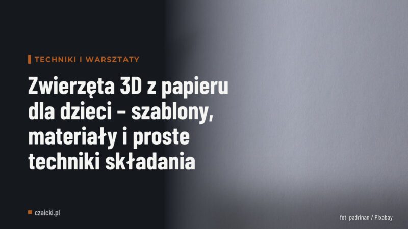 Zwierzęta 3D z papieru dla dzieci – szablony, materiały i proste techniki składania